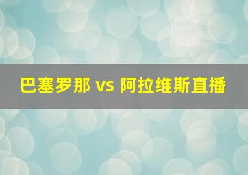 巴塞罗那 vs 阿拉维斯直播